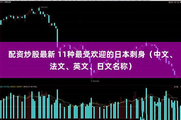 配资炒股最新 11种最受欢迎的日本刺身（中文、法文、英文、日文名称）
